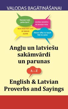 Angļu un latviešu sakāmvārdi un parunas. English & Latvian Proverbs and Sayings