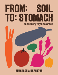 FROM SOIL TO STOMACH. NO ORDINARY VEGAN COOKBOOK
