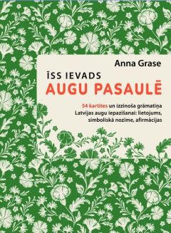 Īss ievads augu pasaulē. 54 kartītes un izzinoša grāmatiņa Latvijas augu iepazīšanai: lietojums, simboliskā nozīme, afirmācijas