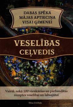 Veselības ceļvedis. Dabas spēka mājas aptieciņa visai ģimenei