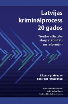 Latvijas kriminālprocess 20 gados: tiesību attīstība starp stabilitāti un reformām. Likuma, prakses un doktrīnas krustpunkti