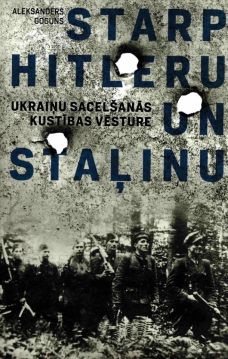 Starp Hitleru un Staļinu. Ukraiņu sacelšanās kustības vēsture